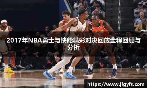 2017年NBA勇士与快船精彩对决回放全程回顾与分析
