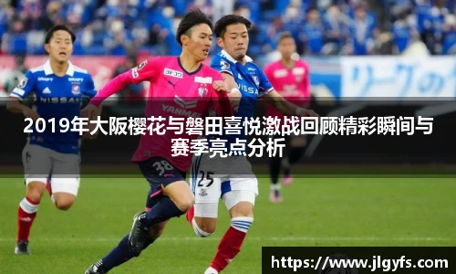 2019年大阪樱花与磐田喜悦激战回顾精彩瞬间与赛季亮点分析