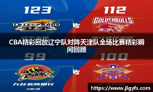 CBA精彩回放辽宁队对阵天津队全场比赛精彩瞬间回顾
