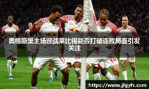 奥格斯堡主场迎战莱比锡能否打破连败局面引发关注